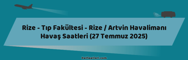 Rize - Tıp Fakültesi - Rize / Artvin Havalimanı Havaş Saatleri (27 Temmuz 2025)